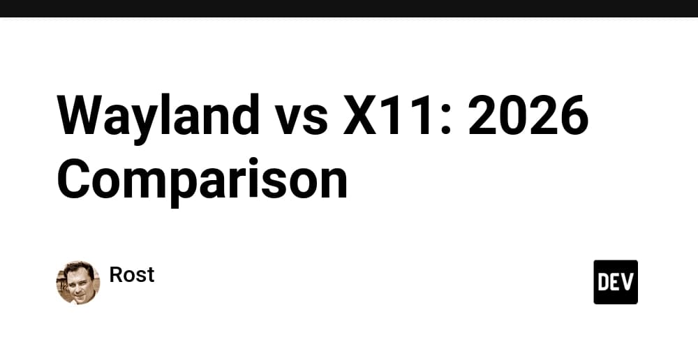 Wayland vs X11: 2026 Comparison